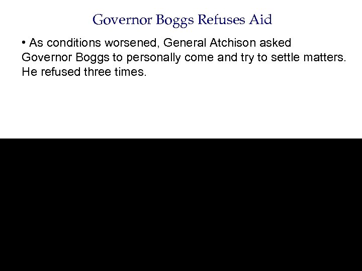 Governor Boggs Refuses Aid • As conditions worsened, General Atchison asked Governor Boggs to