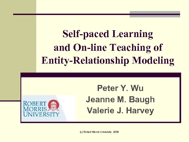 Self-paced Learning and On-line Teaching of Entity-Relationship Modeling Peter Y. Wu Jeanne M. Baugh