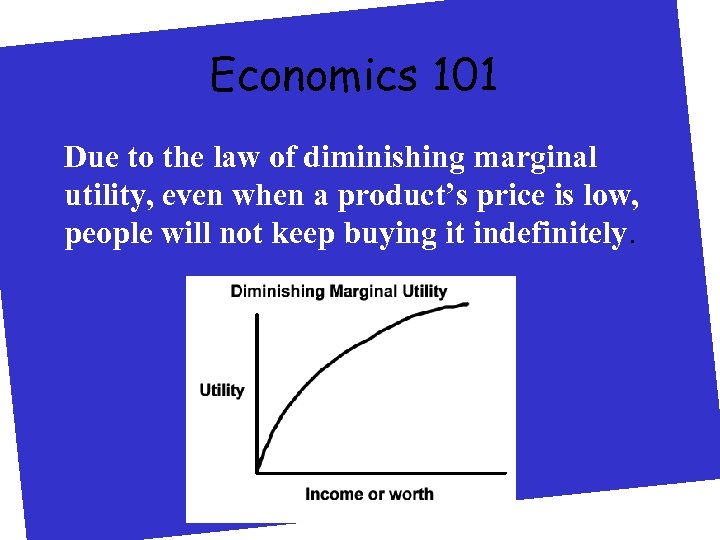 Economics 101 Due to the law of diminishing marginal utility, even when a product’s