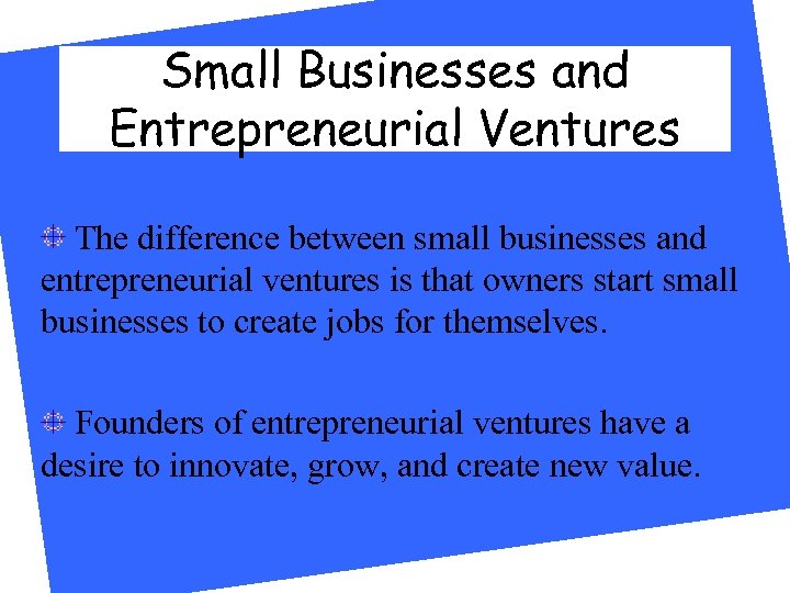 Small Businesses and Entrepreneurial Ventures The difference between small businesses and entrepreneurial ventures is