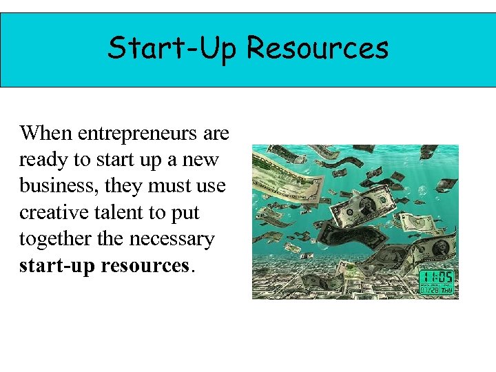 Start-Up Resources When entrepreneurs are ready to start up a new business, they must