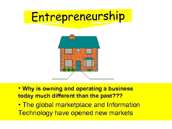 Entrepreneurship • Why is owning and operating a business today much different than the