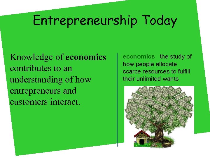 Entrepreneurship Today Knowledge of economics contributes to an understanding of how entrepreneurs and customers