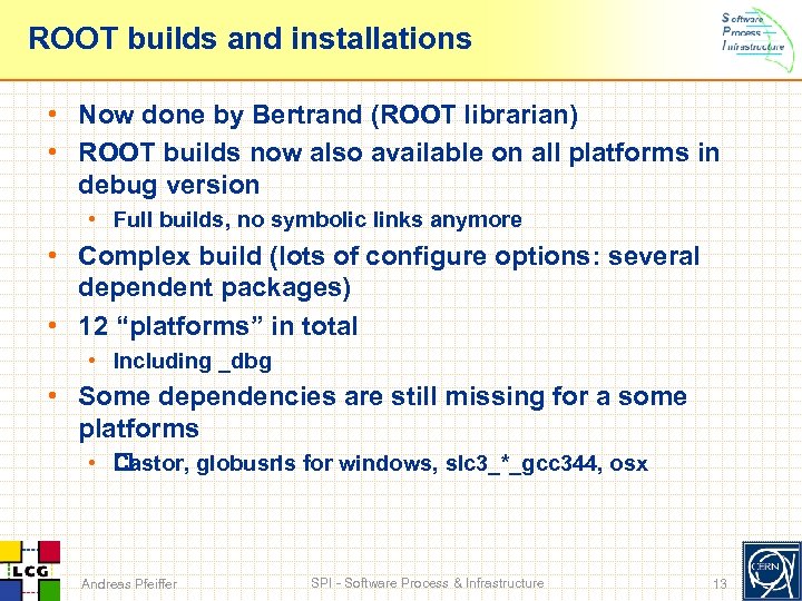 ROOT builds and installations • Now done by Bertrand (ROOT librarian) • ROOT builds