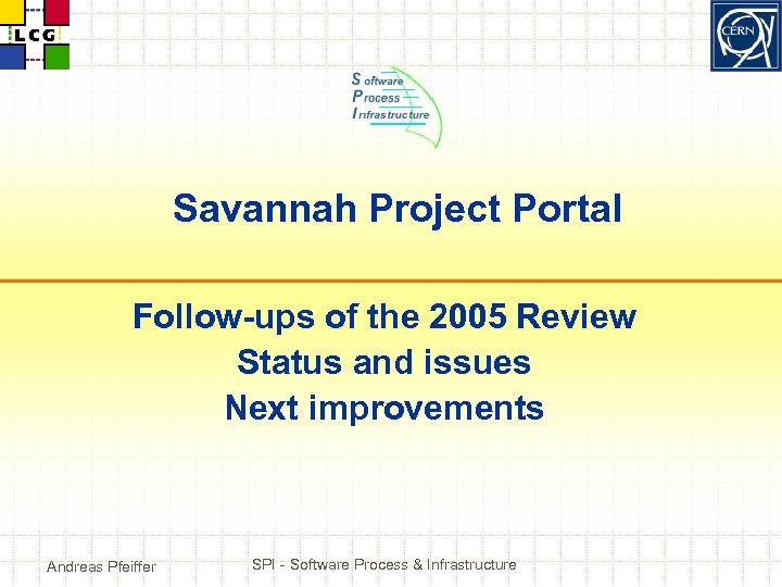 Savannah Project Portal Follow-ups of the 2005 Review Status and issues Next improvements Andreas