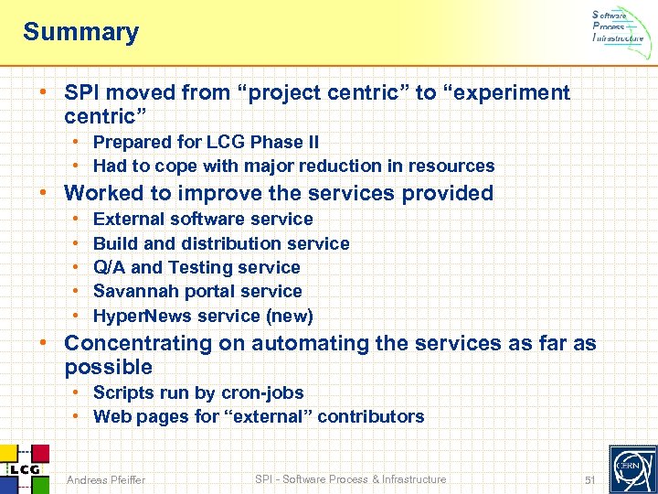 Summary • SPI moved from “project centric” to “experiment centric” • Prepared for LCG