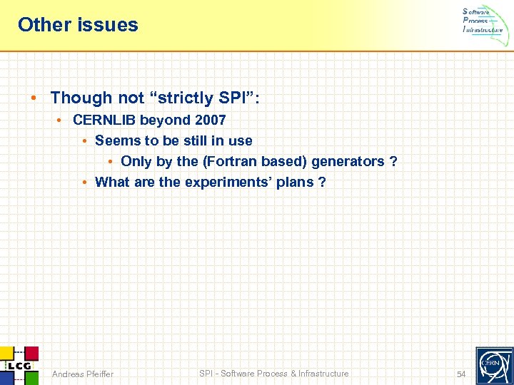 Other issues • Though not “strictly SPI”: • CERNLIB beyond 2007 • Seems to