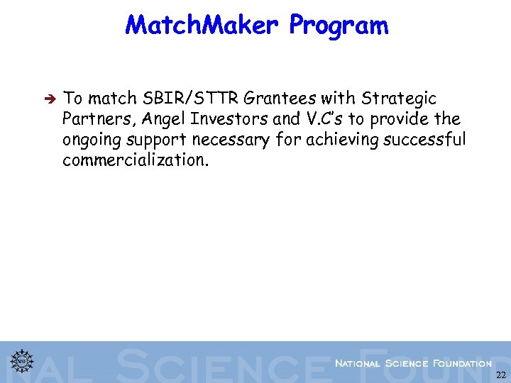 Match. Maker Program è To match SBIR/STTR Grantees with Strategic Partners, Angel Investors and