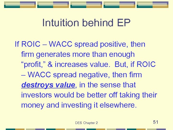 Intuition behind EP If ROIC – WACC spread positive, then firm generates more than