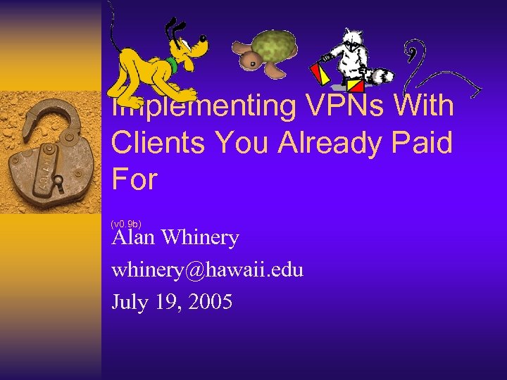 Implementing VPNs With Clients You Already Paid For (v 0. 9 b) Alan Whinery