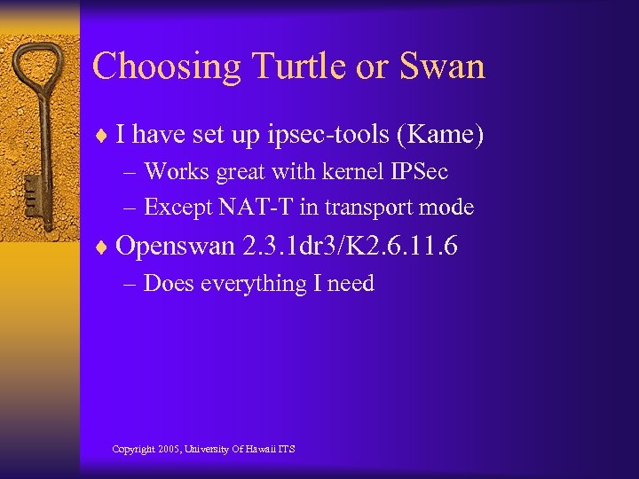Choosing Turtle or Swan ¨ I have set up ipsec-tools (Kame) – Works great