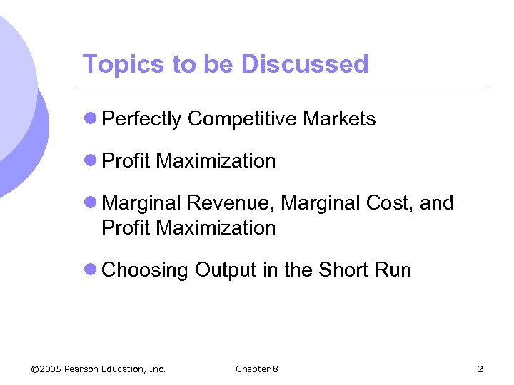 Topics to be Discussed l Perfectly Competitive Markets l Profit Maximization l Marginal Revenue,