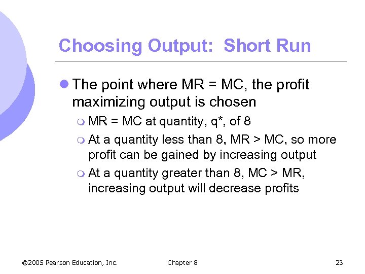 Choosing Output: Short Run l The point where MR = MC, the profit maximizing
