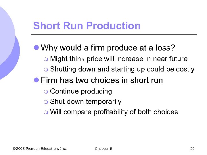 Short Run Production l Why would a firm produce at a loss? m Might