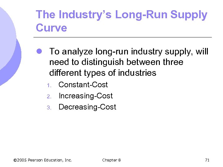 The Industry’s Long-Run Supply Curve l To analyze long-run industry supply, will need to