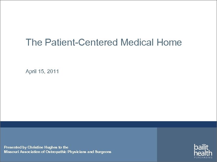 The Patient-Centered Medical Home April 15, 2011 Presented by Christine Hughes to the Missouri