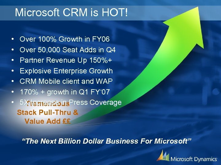  Microsoft CRM is HOT! • • Over 100% Growth in FY 06 Over