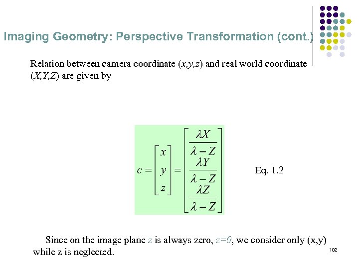 Imaging Geometry: Perspective Transformation (cont. ) Relation between camera coordinate (x, y, z) and