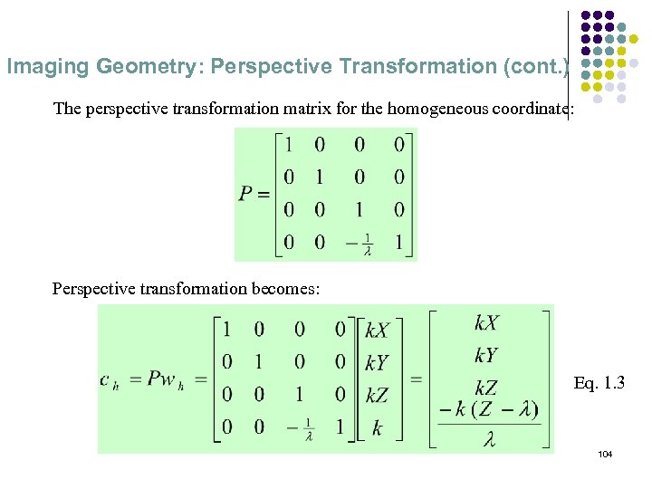 Imaging Geometry: Perspective Transformation (cont. ) The perspective transformation matrix for the homogeneous coordinate: