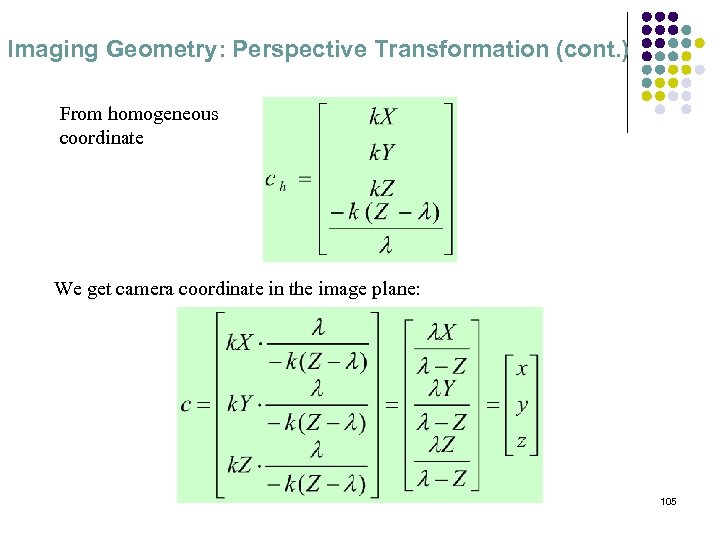 Imaging Geometry: Perspective Transformation (cont. ) From homogeneous coordinate We get camera coordinate in