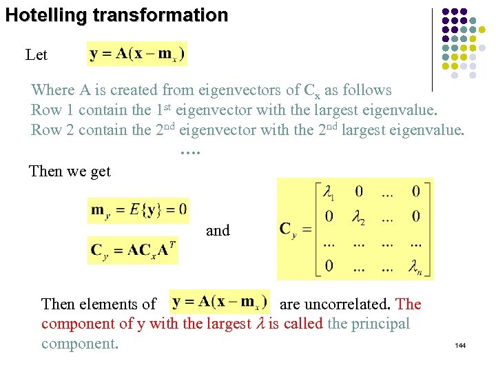 Hotelling transformation Let Where A is created from eigenvectors of Cx as follows Row