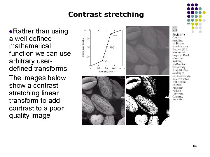 Contrast stretching l. Rather than using a well defined mathematical function we can use