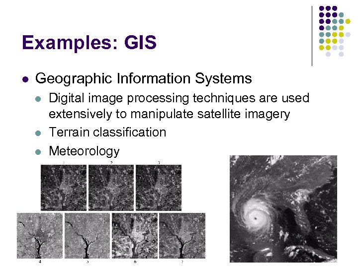 Examples: GIS l Geographic Information Systems l l l Digital image processing techniques are