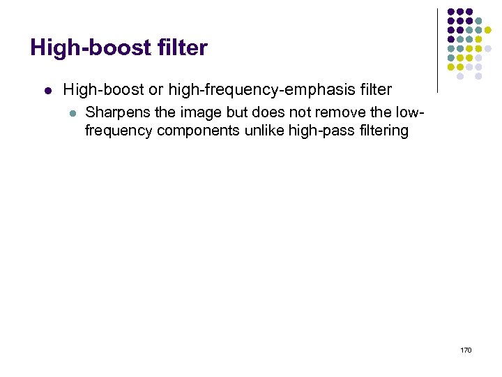 High-boost filter l High-boost or high-frequency-emphasis filter l Sharpens the image but does not