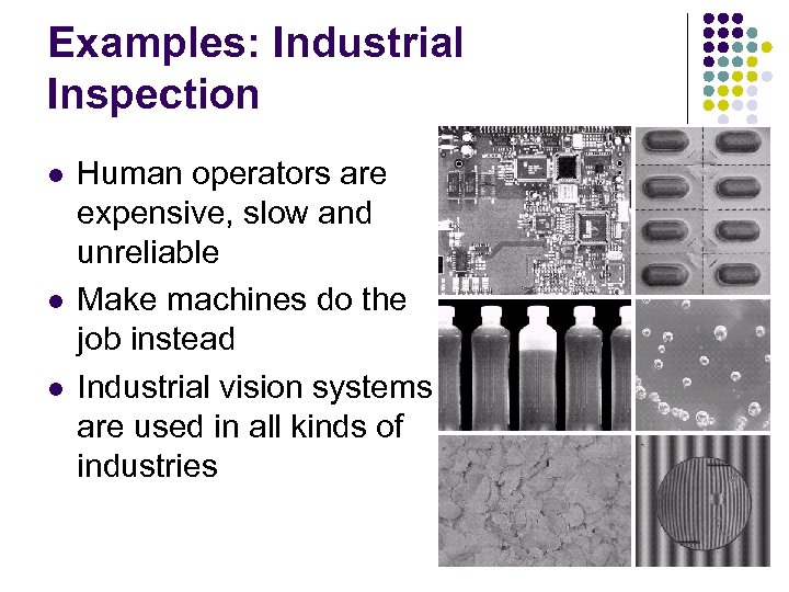 Examples: Industrial Inspection l l l Human operators are expensive, slow and unreliable Make