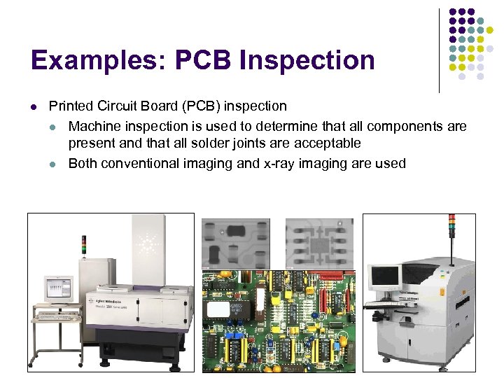 Examples: PCB Inspection l Printed Circuit Board (PCB) inspection l Machine inspection is used