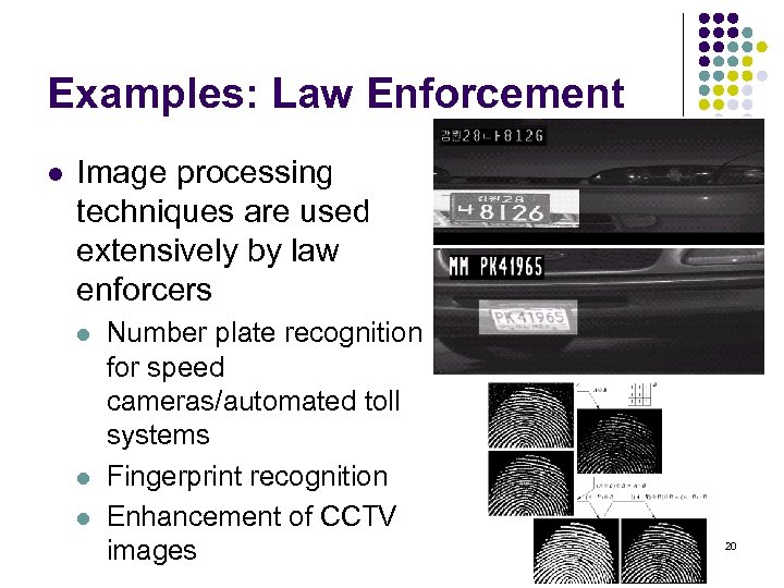 Examples: Law Enforcement l Image processing techniques are used extensively by law enforcers l