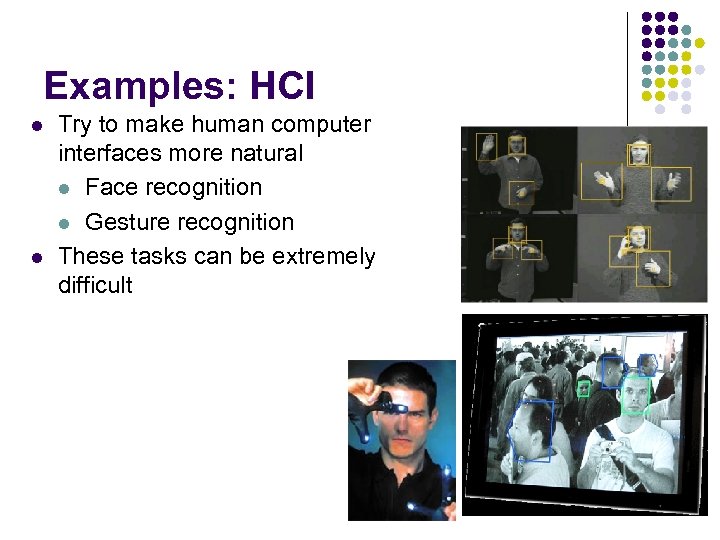 Examples: HCI l l Try to make human computer interfaces more natural l Face