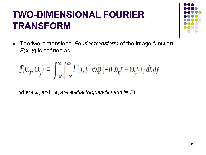 TWO-DIMENSIONAL FOURIER TRANSFORM l The two-dimensional Fourier transform of the image function F(x, y)