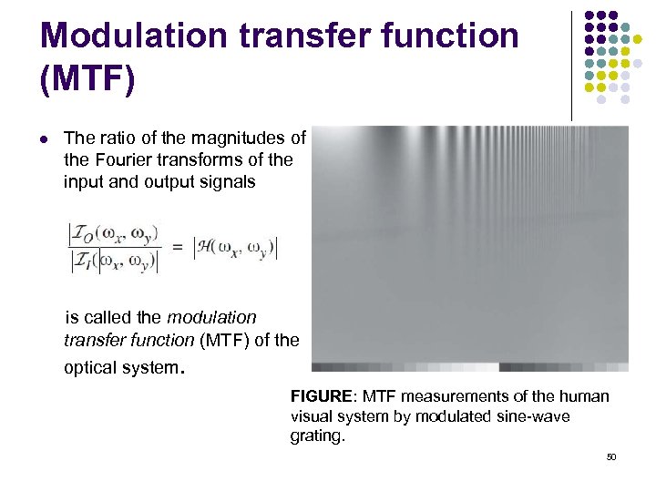 Modulation transfer function (MTF) l The ratio of the magnitudes of the Fourier transforms