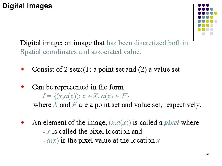 Digital Images Digital image: an image that has been discretized both in Spatial coordinates