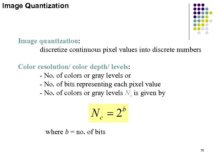 Image Quantization Image quantization: discretize continuous pixel values into discrete numbers Color resolution/ color