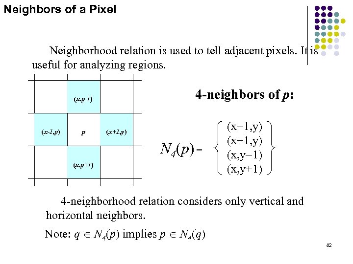 Neighbors of a Pixel Neighborhood relation is used to tell adjacent pixels. It is