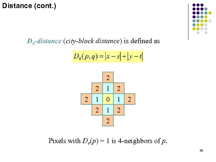 Distance (cont. ) D 4 -distance (city-block distance) is defined as 2 2 2