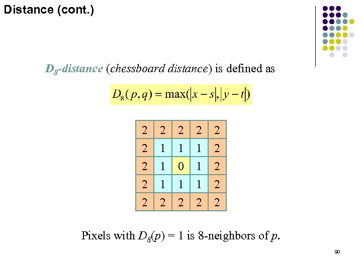 Distance (cont. ) D 8 -distance (chessboard distance) is defined as 2 2 2