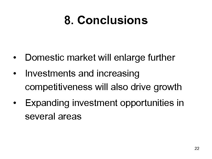8. Conclusions • Domestic market will enlarge further • Investments and increasing competitiveness will
