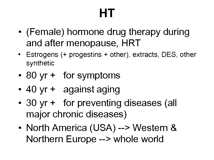 HT • (Female) hormone drug therapy during and after menopause, HRT • Estrogens (+