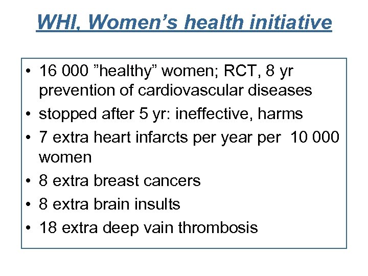 WHI, Women’s health initiative • 16 000 ”healthy” women; RCT, 8 yr prevention of