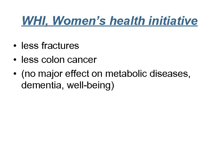 WHI, Women’s health initiative • less fractures • less colon cancer • (no major