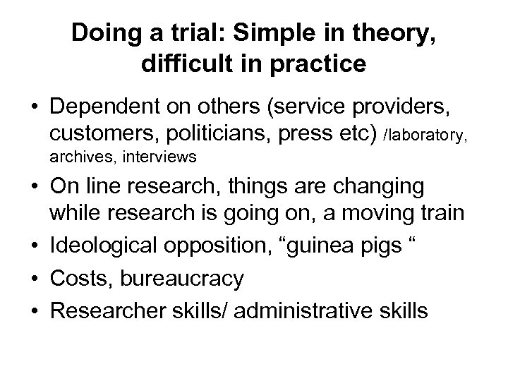 Doing a trial: Simple in theory, difficult in practice • Dependent on others (service