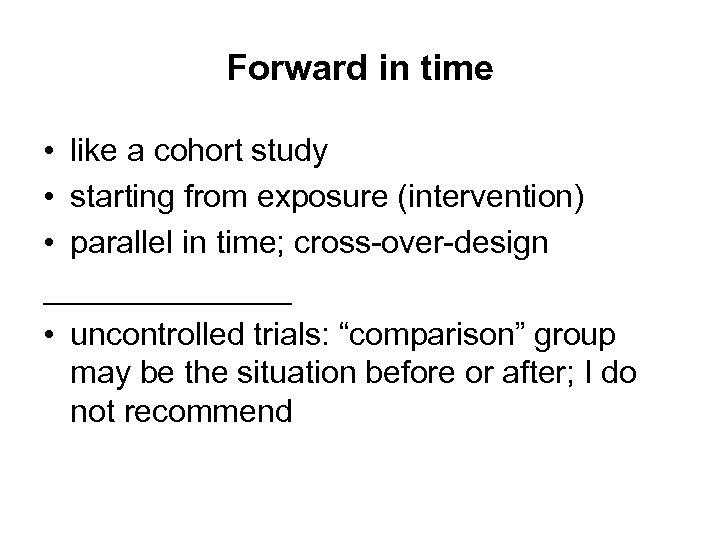 Forward in time • like a cohort study • starting from exposure (intervention) •