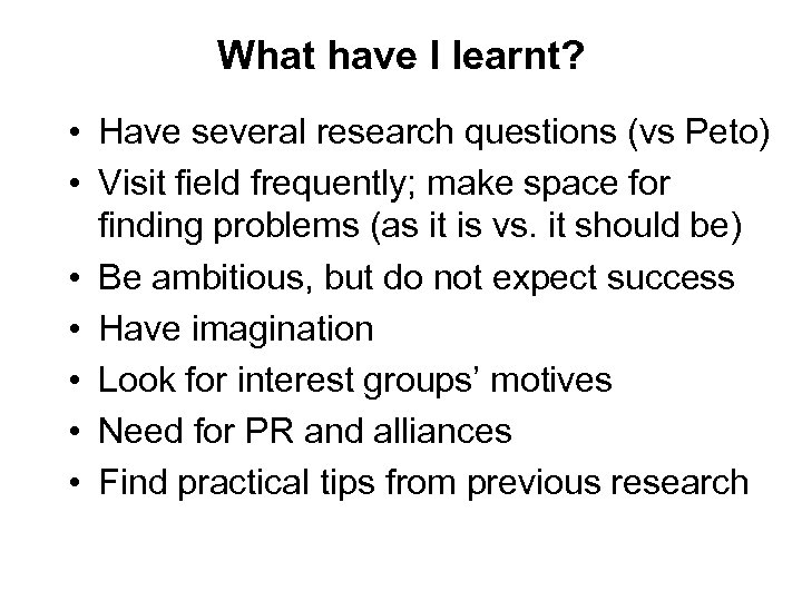 What have I learnt? • Have several research questions (vs Peto) • Visit field