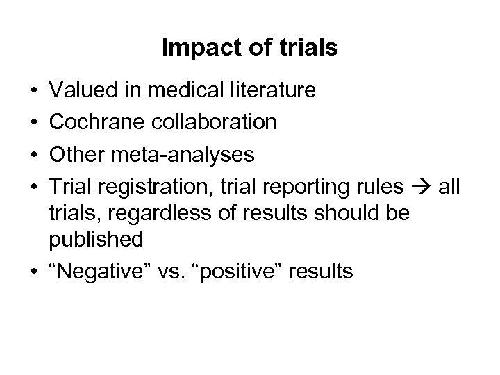 Impact of trials • • Valued in medical literature Cochrane collaboration Other meta-analyses Trial