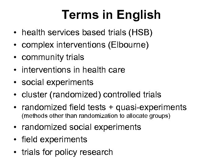 Terms in English • • health services based trials (HSB) complex interventions (Elbourne) community