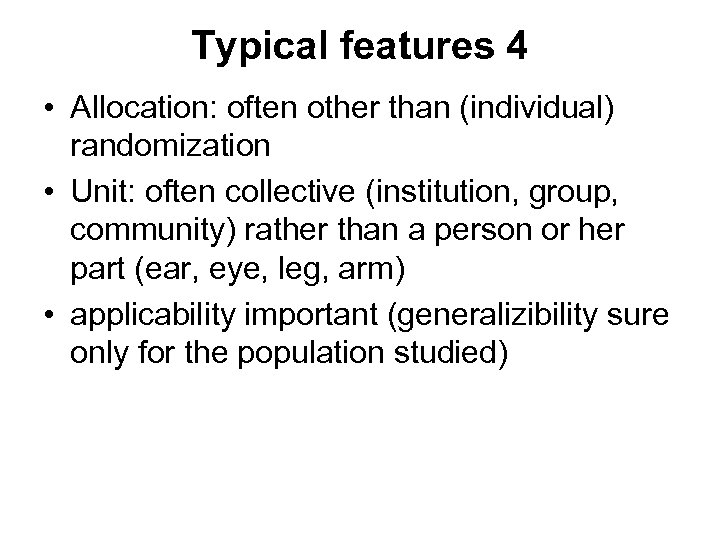 Typical features 4 • Allocation: often other than (individual) randomization • Unit: often collective