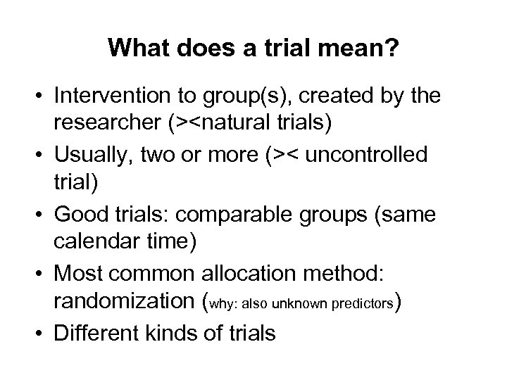 What does a trial mean? • Intervention to group(s), created by the researcher (><natural